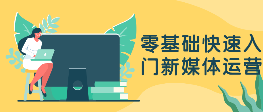零基礎(chǔ)快速入門新媒體運(yùn)營(yíng)-第1張圖片-學(xué)技樹 零基礎(chǔ)快速入門新媒體運(yùn)營(yíng)-第1張圖片-學(xué)技樹
