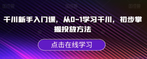 千川新手入門(mén)課，從0-1學(xué)習(xí)千川掌握投放方法百度網(wǎng)盤(pán)插圖