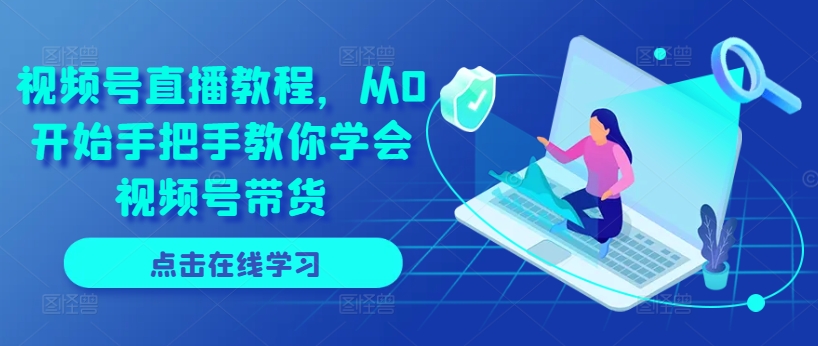 視頻號(hào)直播教程，從0開始手把手教你學(xué)會(huì)視頻號(hào)帶貨插圖