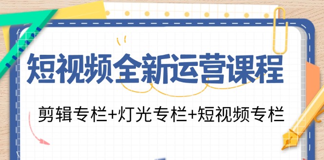 短視頻全新運(yùn)營(yíng)課程：剪輯專(zhuān)欄+燈光專(zhuān)欄+短視頻專(zhuān)欄（23節(jié)課）插圖