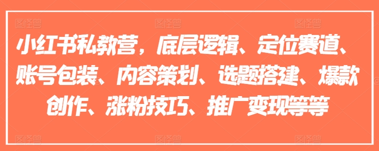 小紅書私教營(yíng)，底層邏輯、定位賽道、賬號(hào)包裝、內(nèi)容策劃、選題搭建、爆款創(chuàng)作、漲粉技巧、推廣變現(xiàn)等等插圖