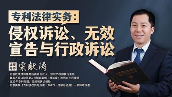 【法律上新】201宋獻(xiàn)濤：專利法律實(shí)務(wù)——侵權(quán)訴訟、無效宣告與行政訴訟
