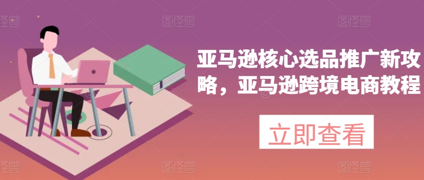 亞馬遜核心選品推廣新攻略，亞馬遜出海電商教程插圖