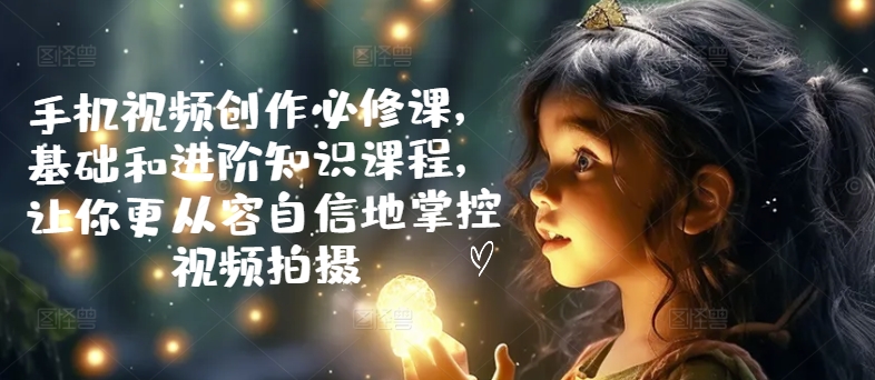 手機視頻創(chuàng)作必修課，基礎(chǔ)和進階知識課程，讓你更從容自信地掌控視頻拍攝插圖