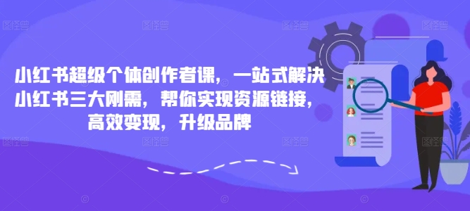 小紅書(shū)超級(jí)個(gè)體創(chuàng)作者課，一站式解決小紅書(shū)三大剛需，幫你實(shí)現(xiàn)資源鏈接，高效變現(xiàn)，升級(jí)品牌插圖