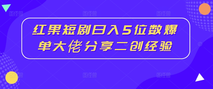紅果短劇日入5位數(shù)爆單大佬分享二創(chuàng)經(jīng)驗(yàn)插圖