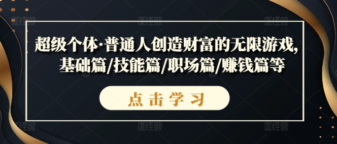 超級個(gè)體·普通人創(chuàng)造財(cái)富的無限游戲，基礎(chǔ)篇/技能篇/職場篇/賺錢篇等插圖