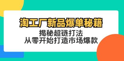 《淘工廠新品爆單秘籍》揭秘超鏈打法，從零開始打造市場(chǎng)爆款插圖