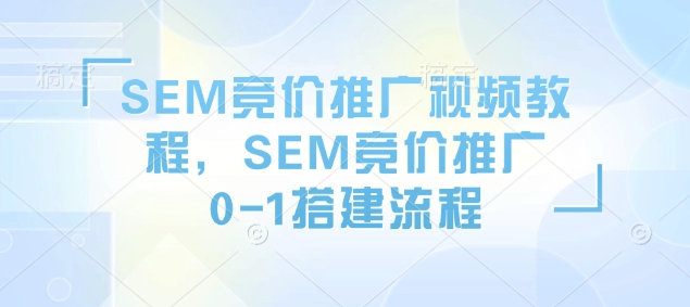 SEM競價推廣視頻教程，SEM競價推廣0-1搭建流程插圖