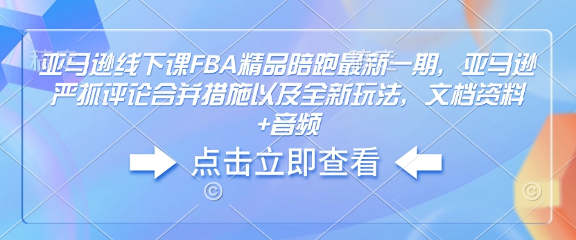 亞馬遜線下課FBA精品陪跑最新一期，亞馬遜嚴(yán)抓評(píng)論合并措施文檔資料+音頻插圖